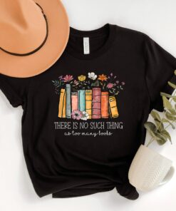 There's No Such A Thing As Too Many Books Shirt
