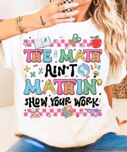 The Math Ain't Mathin' Show Your Work Shirt