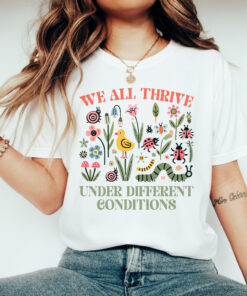 We All Thrive Under Different Conditions Shirt
